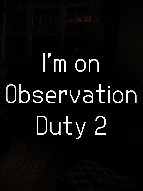 I'm on Observation Duty 2 cover