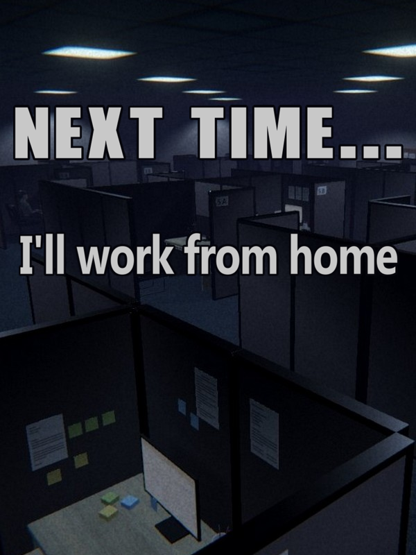 Next time... I'll work from home cover